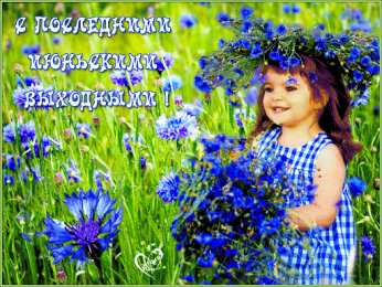 Июньский С последними июньскими выходными. Девочка с васильками. 
